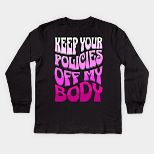 Keep Your Policies Off My Body Women's Rights Kids Long Sleeve T-Shirt